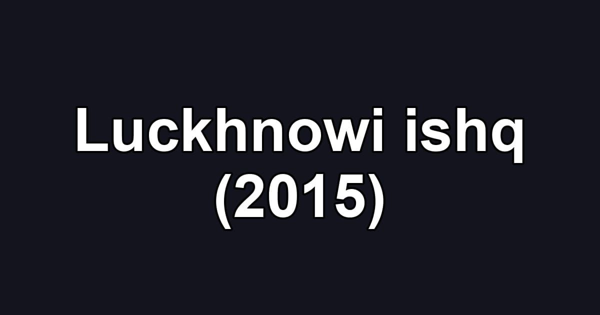 Luckhnowi ishq (2015)