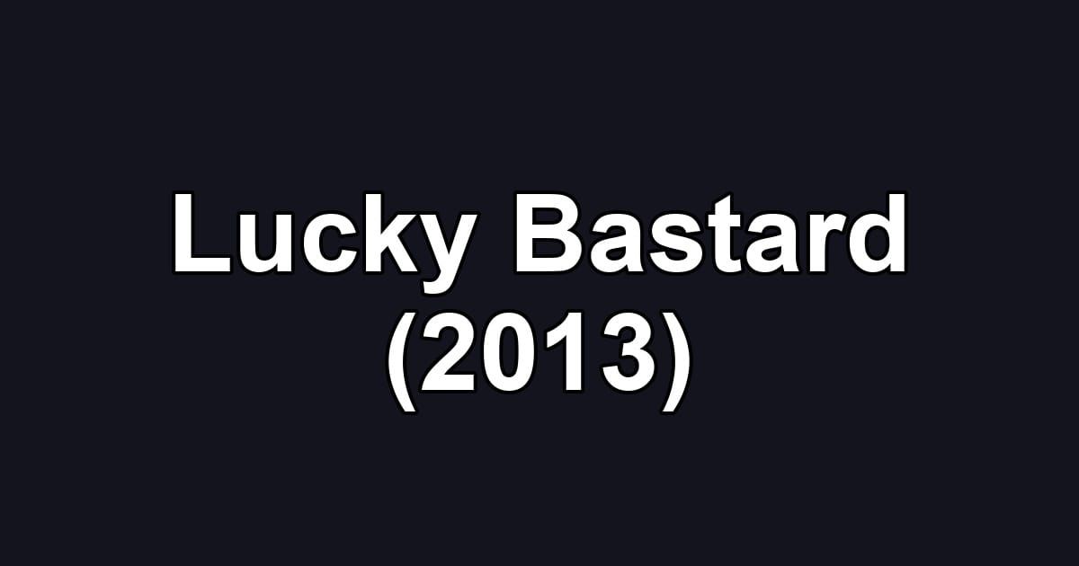 Lucky Bastard (2013)