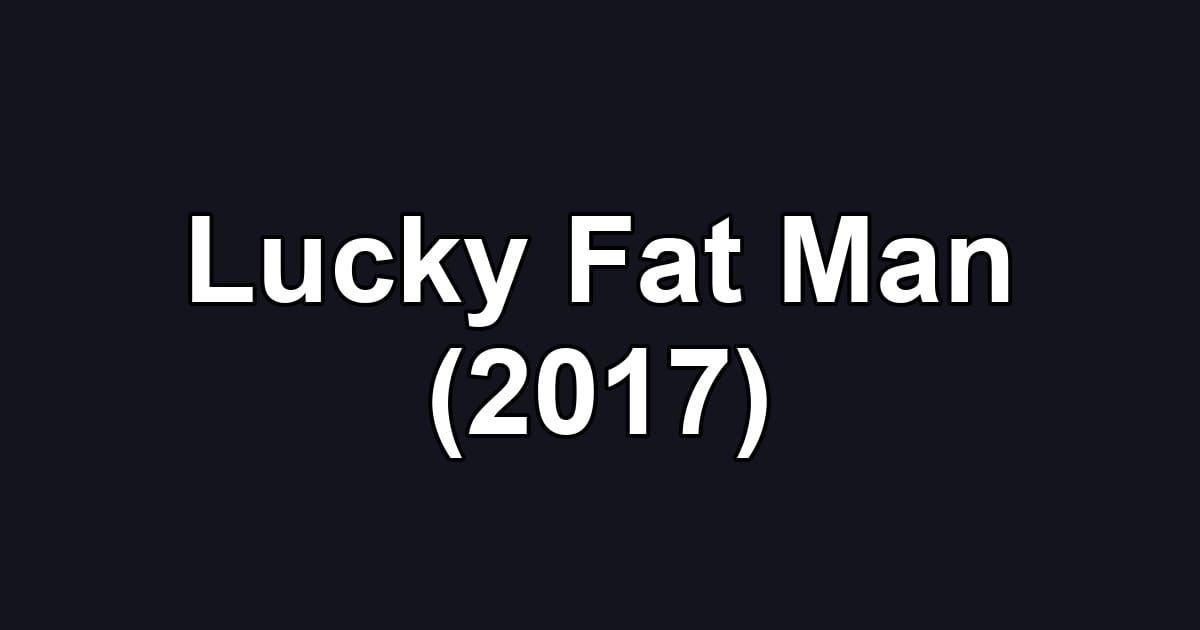 Lucky Fat Man (2017)