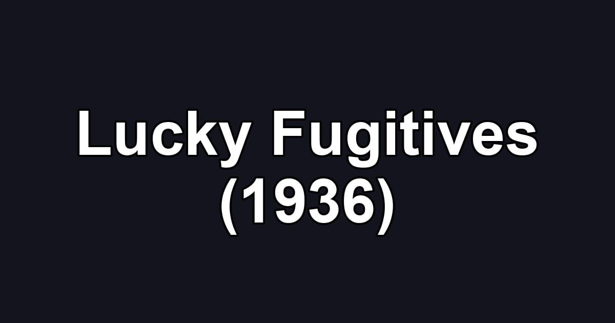 Lucky Fugitives (1936)