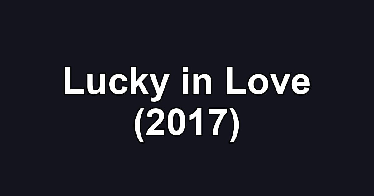 Lucky in Love (2017)