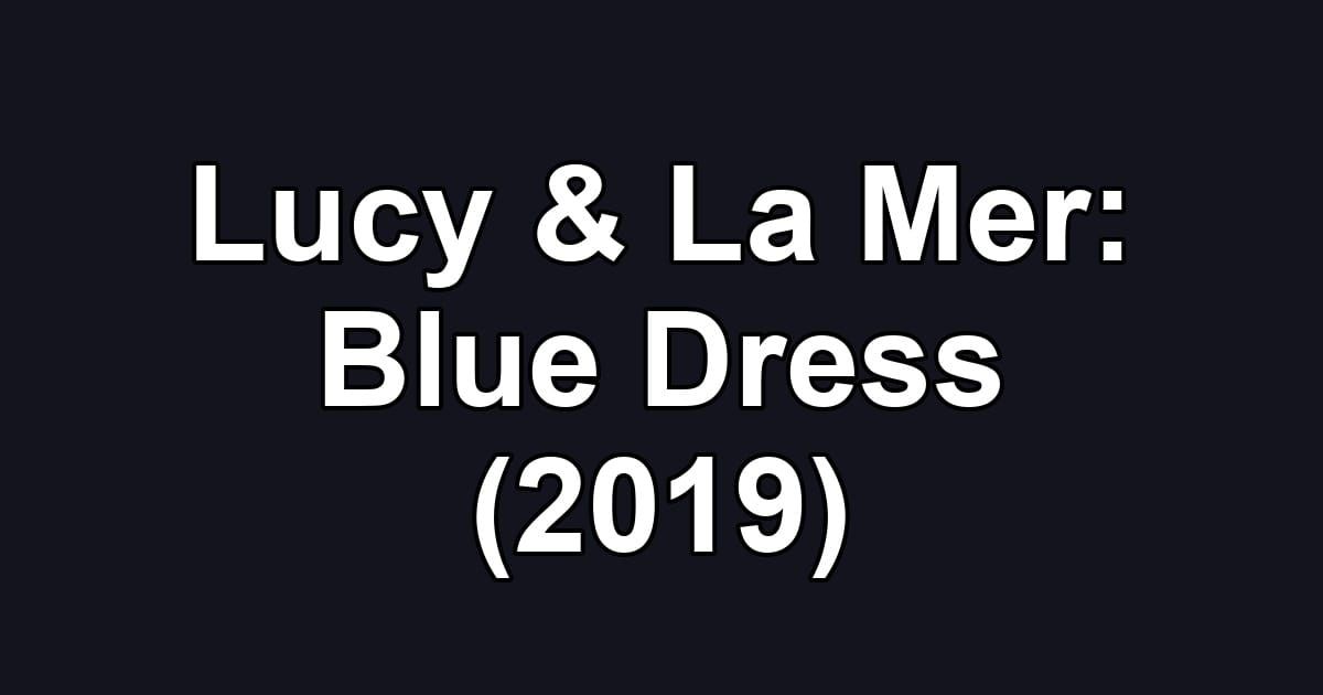 Lucy & La Mer: Blue Dress (2019)
