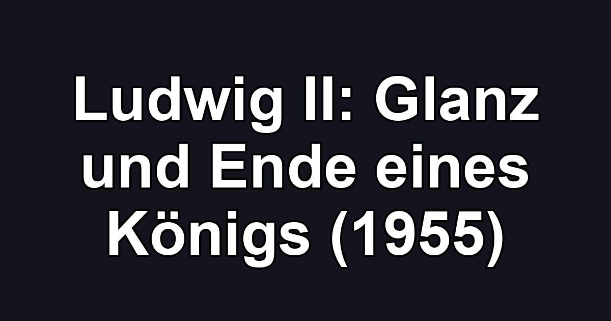 Ludwig II: Glanz und Ende eines Königs (1955)