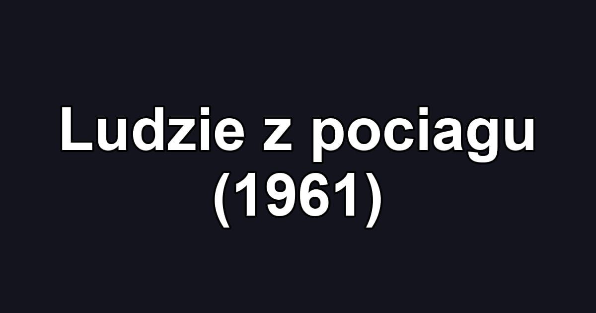 Ludzie z pociagu (1961)