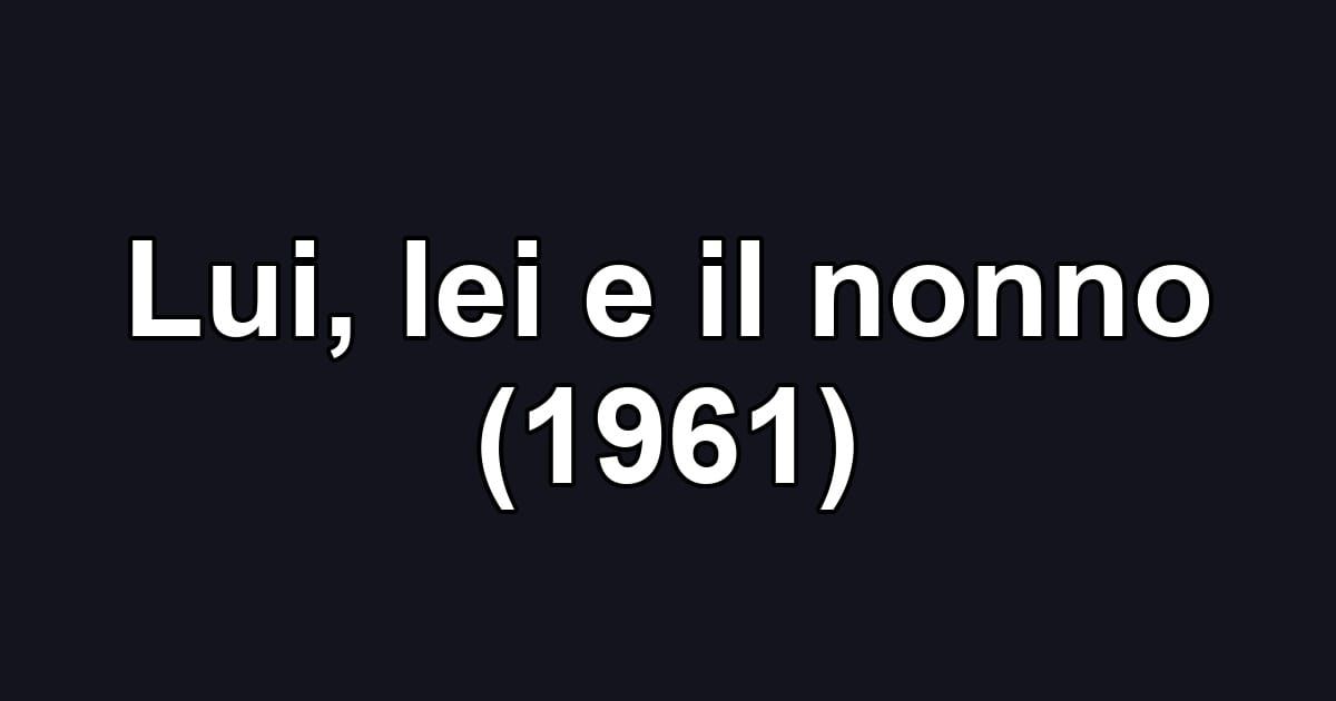 Lui, lei e il nonno (1961)