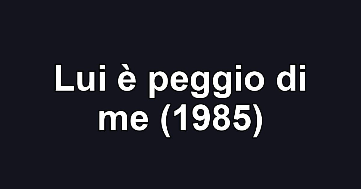 Lui è peggio di me (1985)
