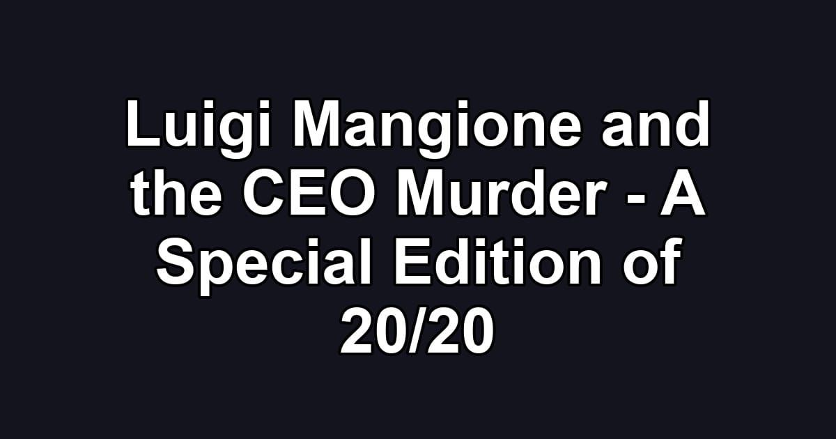 Luigi Mangione and the CEO Murder - A Special Edition of 20/20