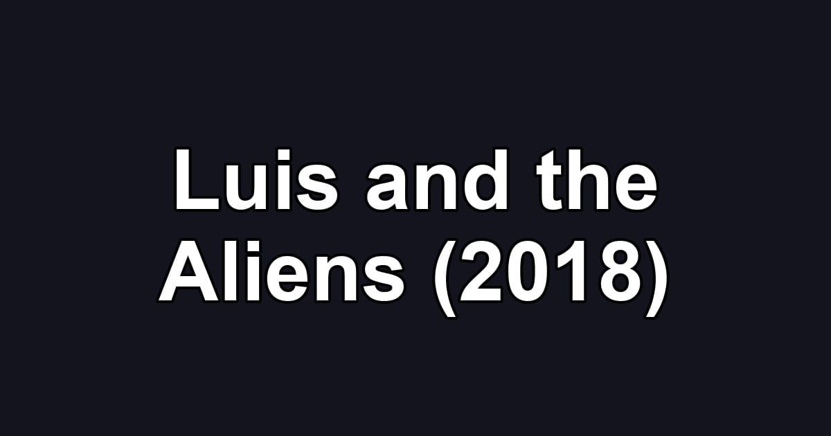 Luis and the Aliens (2018)