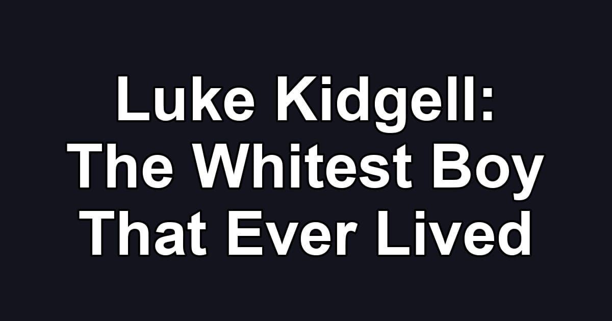 Luke Kidgell: The Whitest Boy That Ever Lived