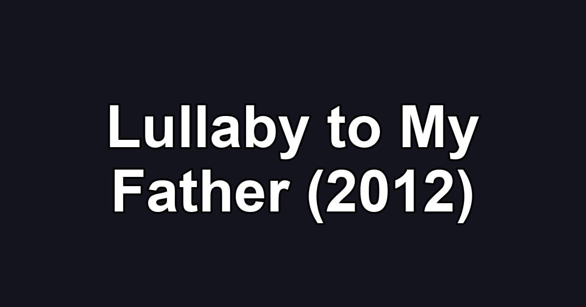 Lullaby to My Father (2012)