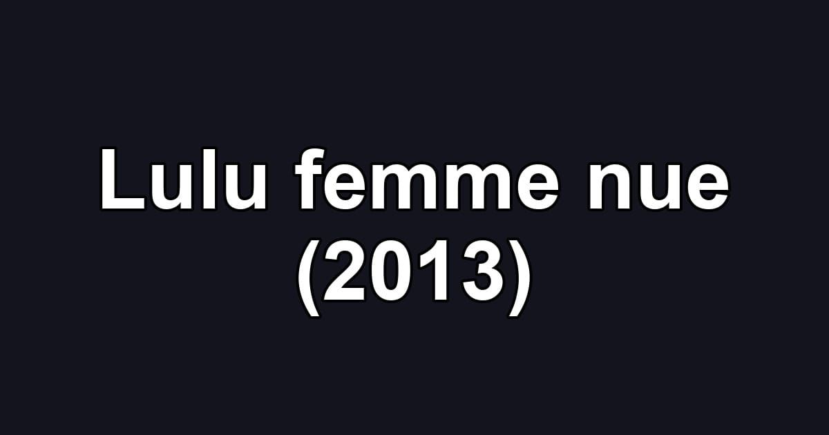 Lulu femme nue (2013)
