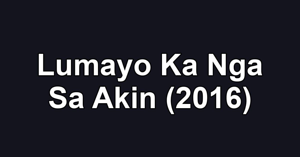 Lumayo Ka Nga Sa Akin (2016)