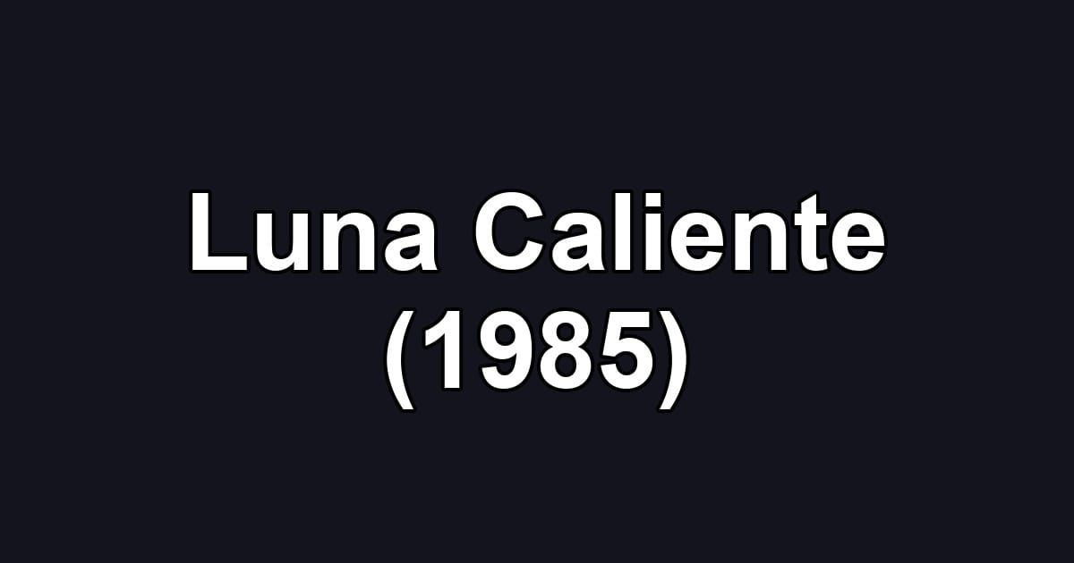 Luna Caliente (1985)