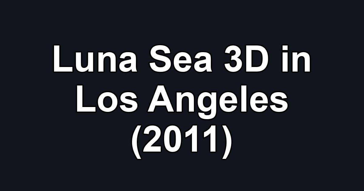 Luna Sea 3D in Los Angeles (2011)