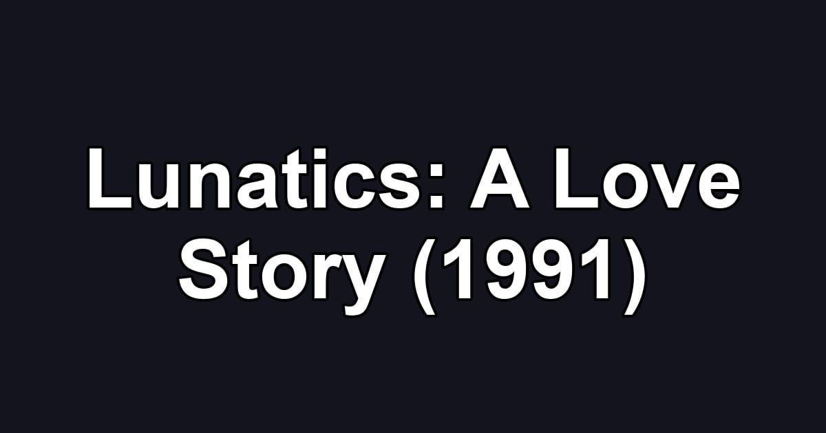 Lunatics: A Love Story (1991)