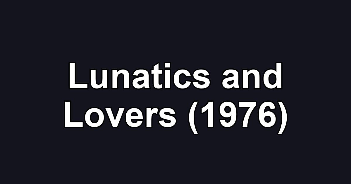 Lunatics and Lovers (1976)