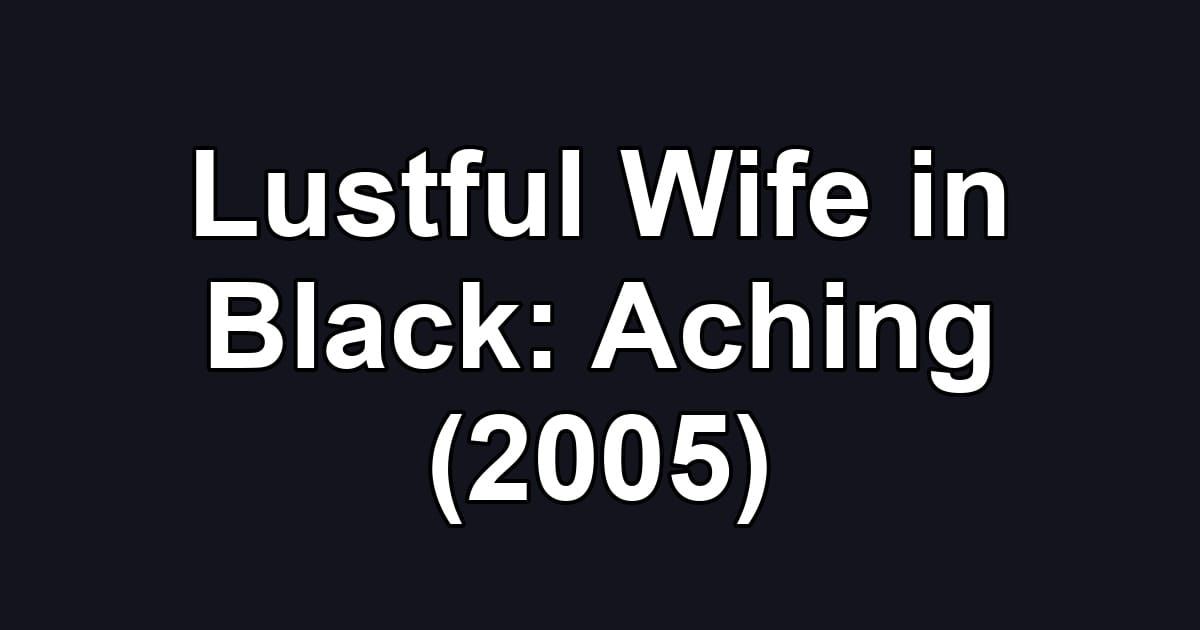 Lustful Wife in Black: Aching (2005)