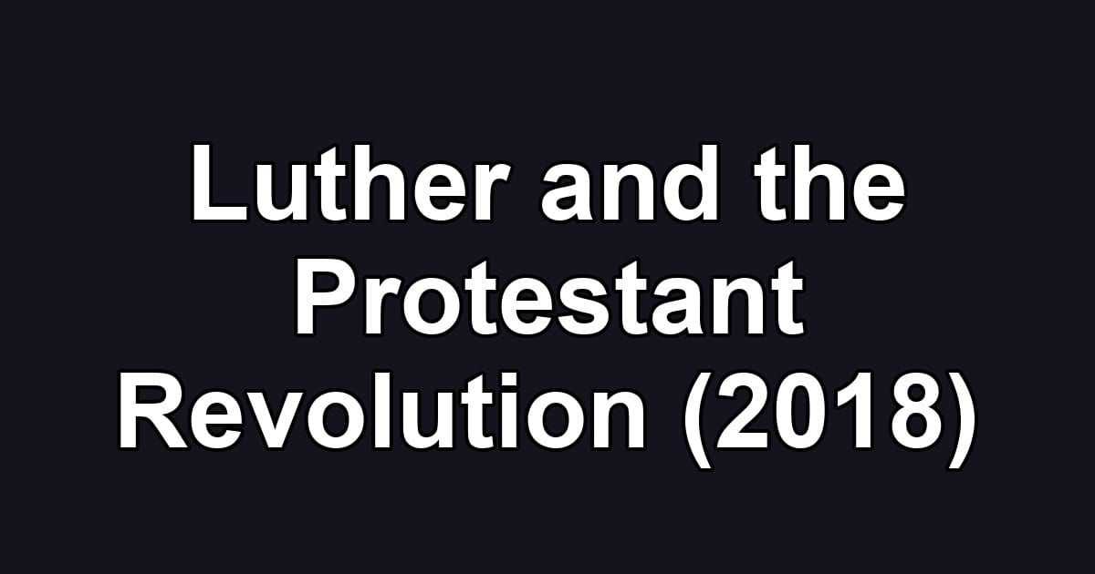 Luther and the Protestant Revolution (2018)