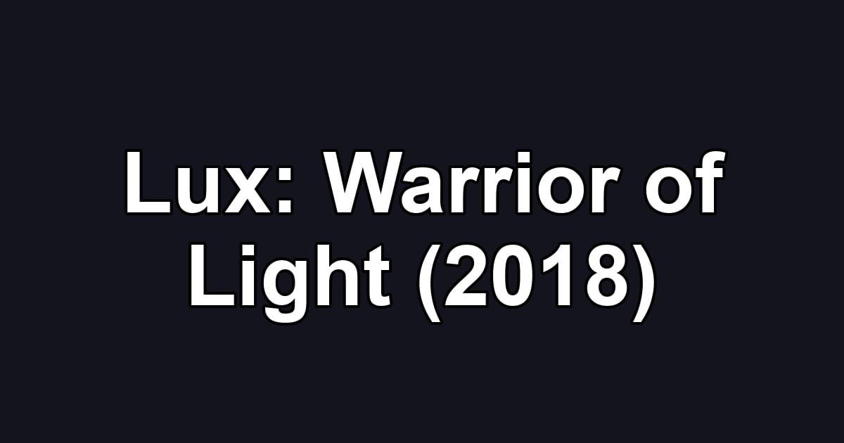 Lux: Warrior of Light (2018)