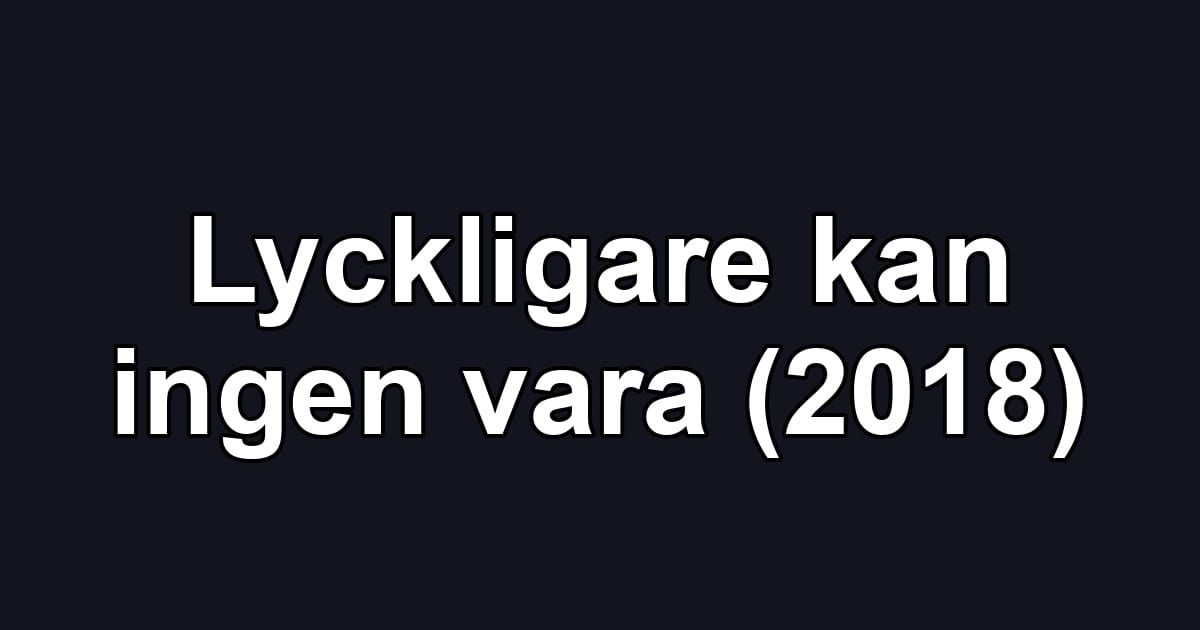 Lyckligare kan ingen vara (2018)