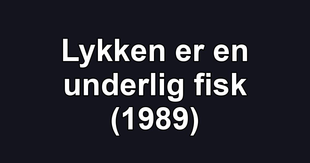 Lykken er en underlig fisk (1989)