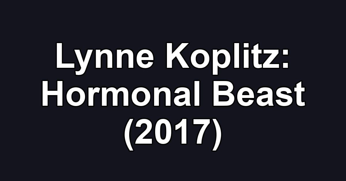 Lynne Koplitz: Hormonal Beast (2017)