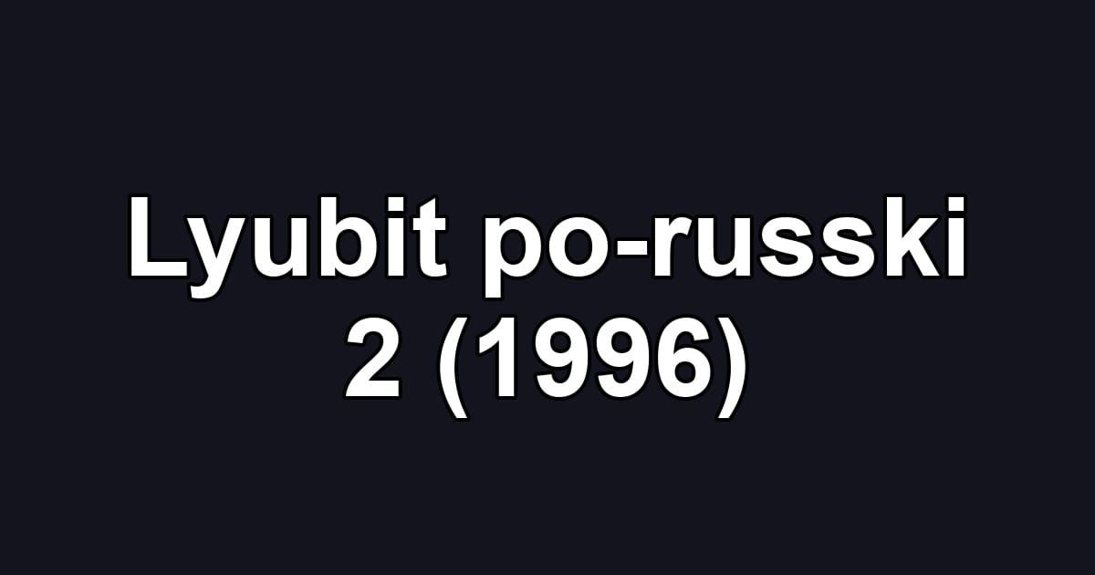 Lyubit po-russki 2 (1996)