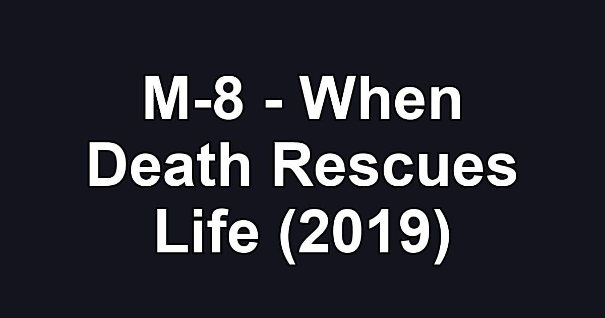 M-8 - When Death Rescues Life (2019)