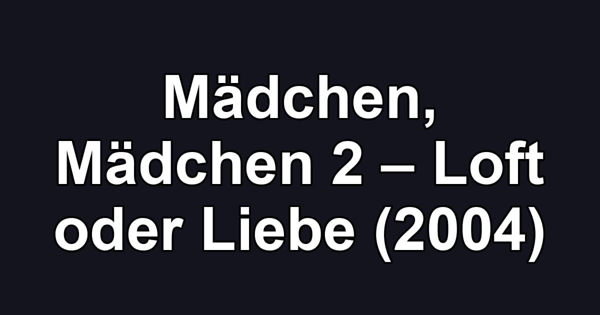 Mädchen, Mädchen 2 – Loft oder Liebe (2004)