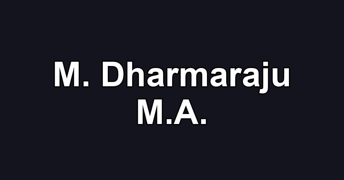 M. Dharmaraju M.A.