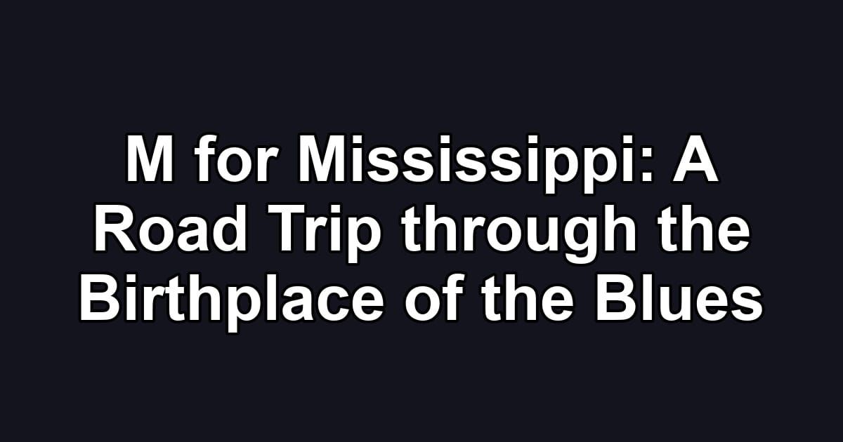 M for Mississippi: A Road Trip through the Birthplace of the Blues