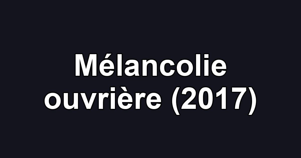 Mélancolie ouvrière (2017)