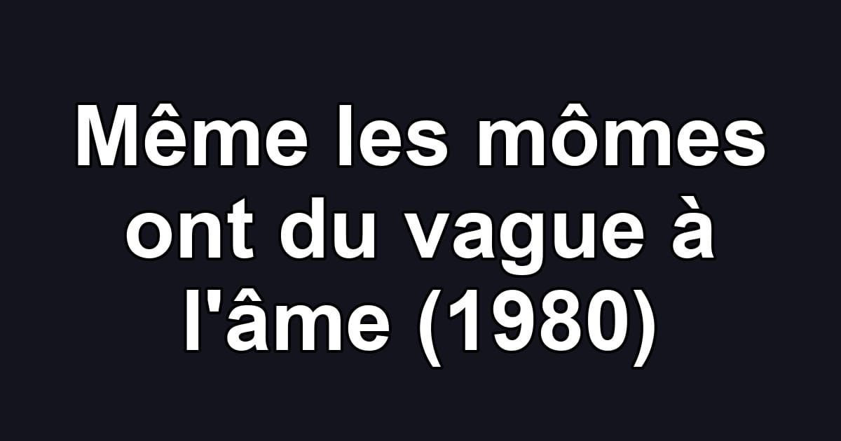 Même les mômes ont du vague à l'âme (1980)