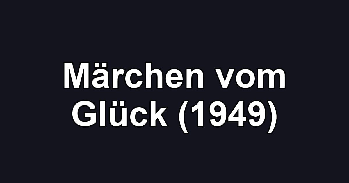 Märchen vom Glück (1949)