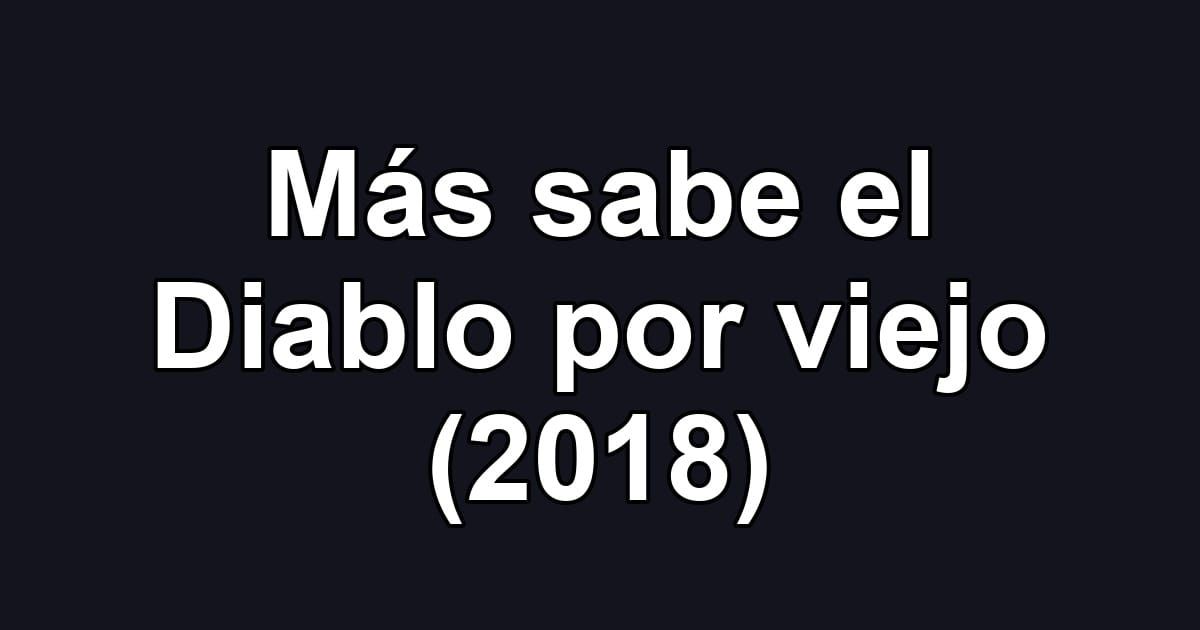 Más sabe el Diablo por viejo (2018)