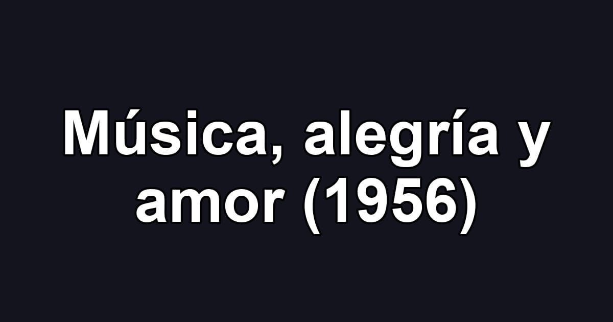 Música, alegría y amor (1956)