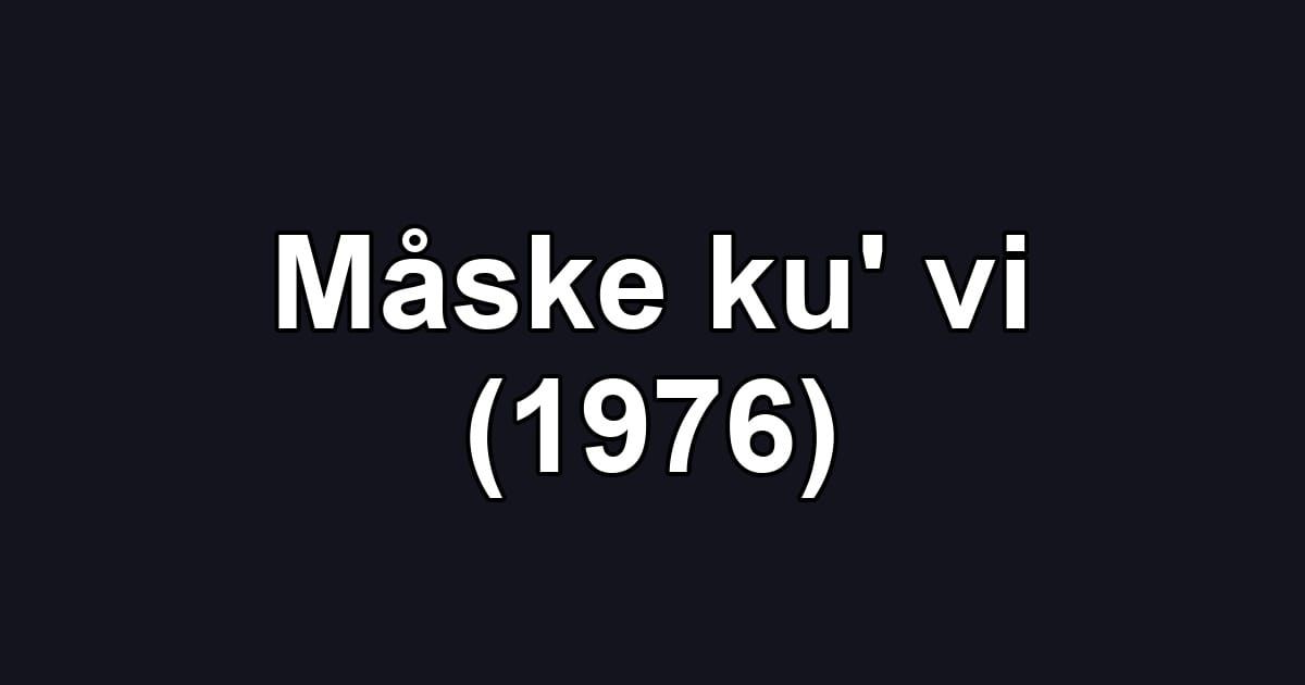 Måske ku' vi (1976)