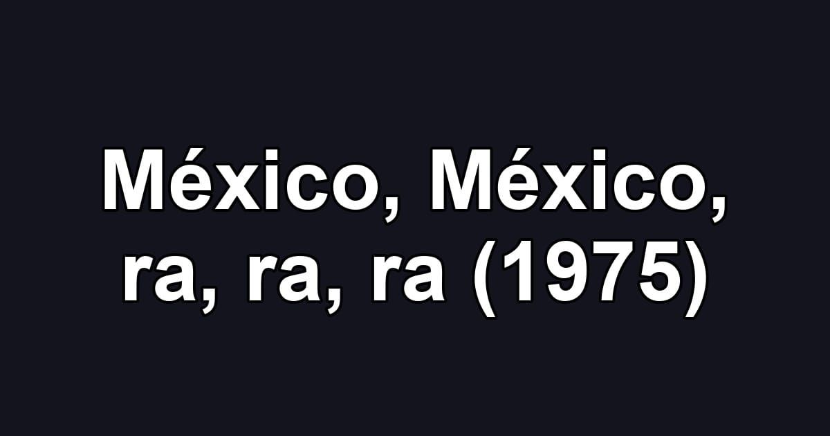 México, México, ra, ra, ra (1975)