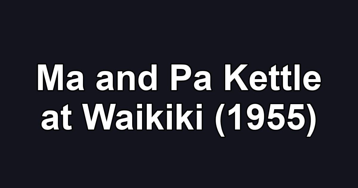 Ma and Pa Kettle at Waikiki (1955)