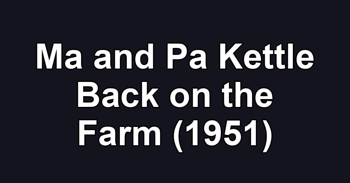 Ma and Pa Kettle Back on the Farm (1951)