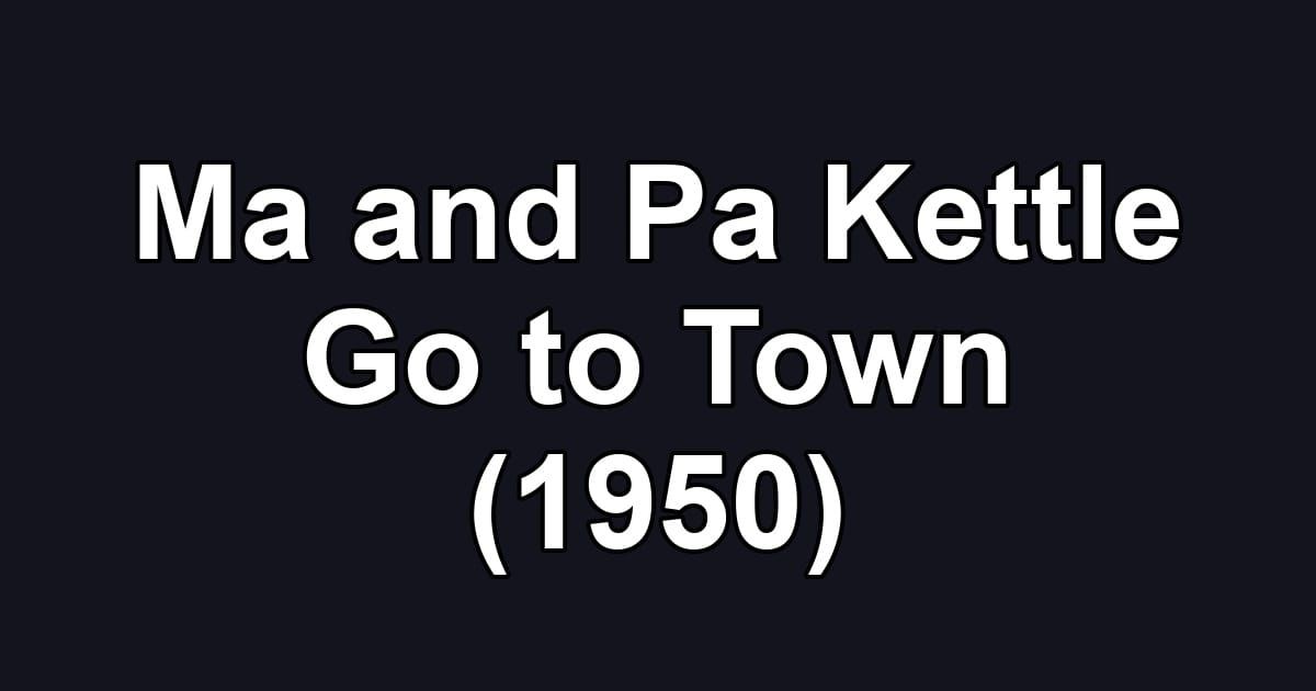 Ma and Pa Kettle Go to Town (1950)