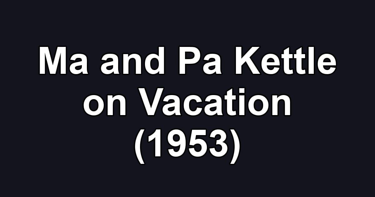 Ma and Pa Kettle on Vacation (1953)