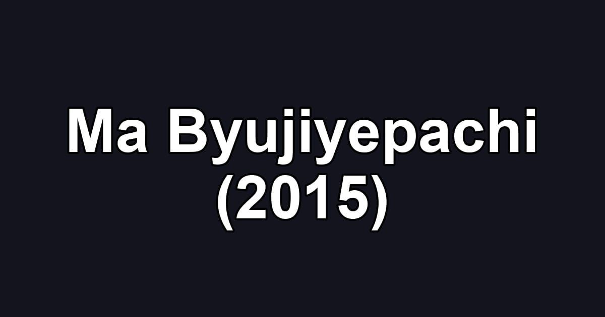 Ma Byujiyepachi (2015)