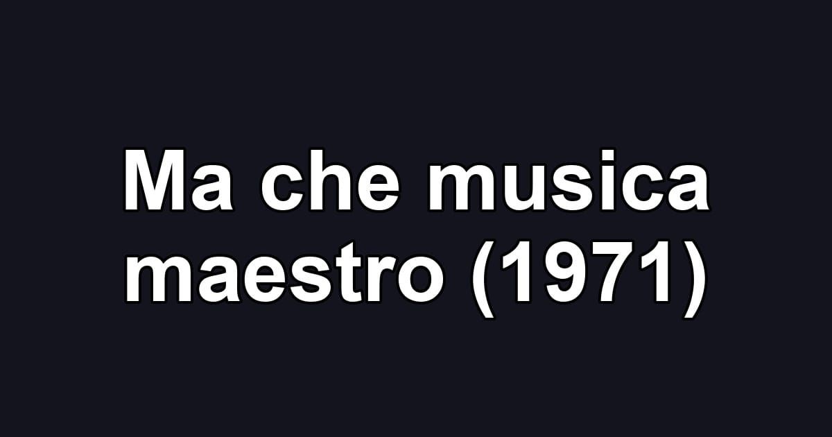 Ma che musica maestro (1971)