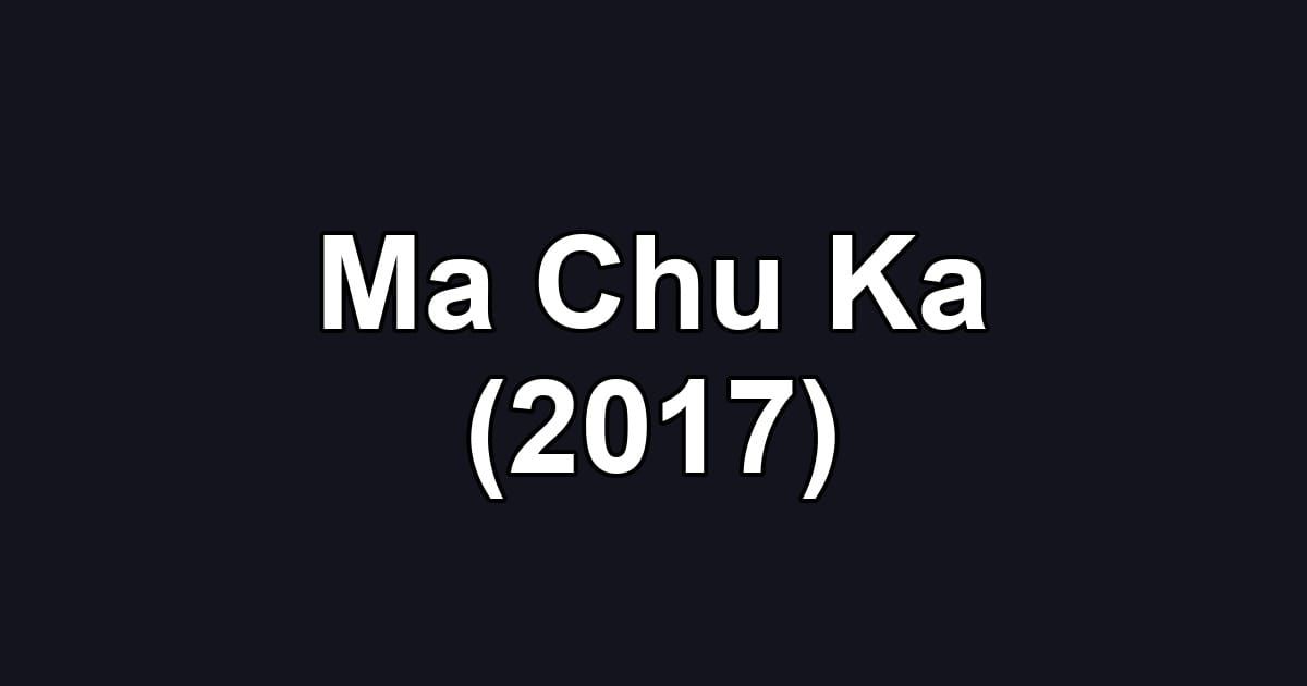 Ma Chu Ka (2017)