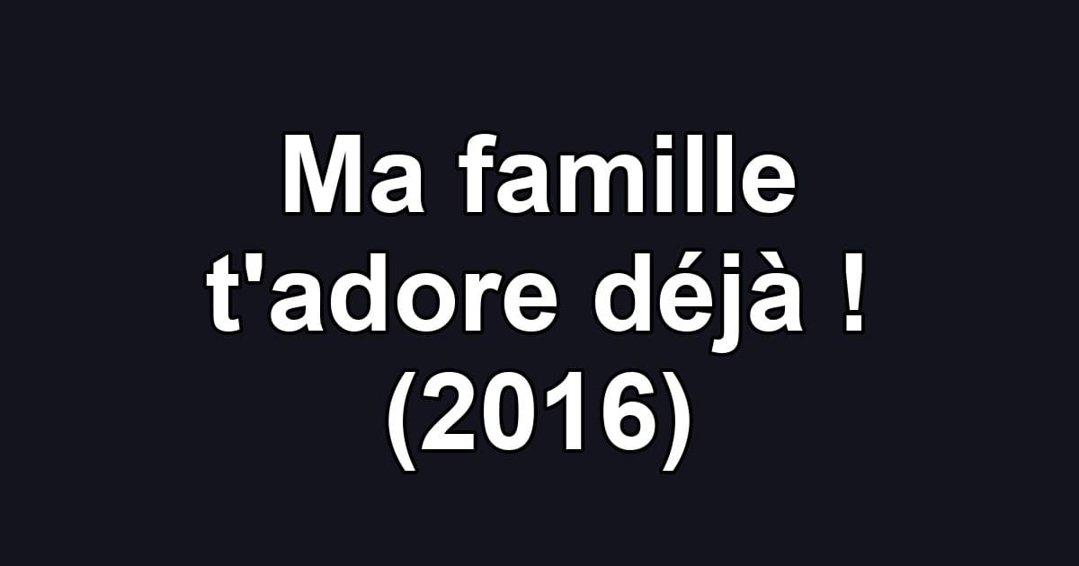 Ma famille t'adore déjà ! (2016)
