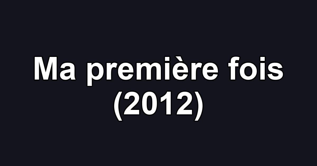 Ma première fois (2012)