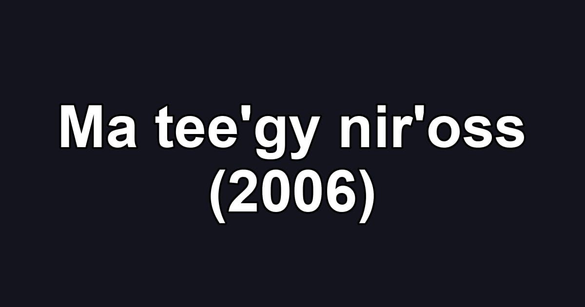 Ma tee'gy nir'oss (2006)