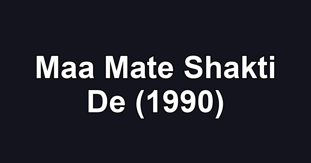 Maa Mate Shakti De (1990)