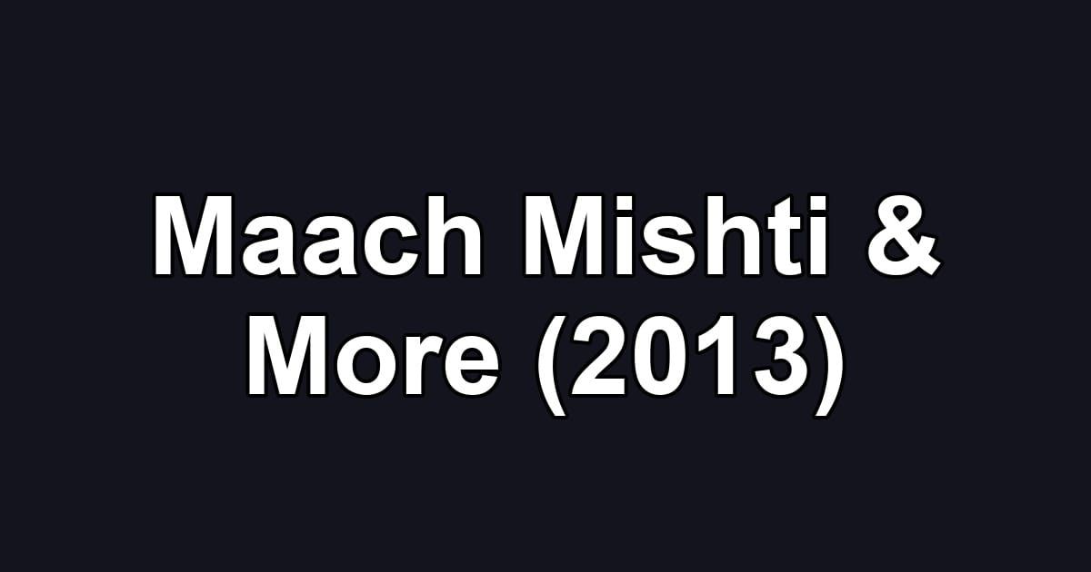 Maach Mishti & More (2013)